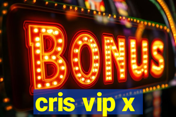 cris vip x